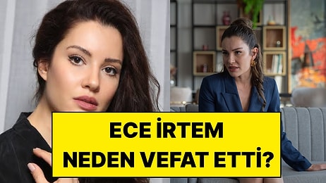 Kızılcık Şerbeti’nin Işıl’ı Ece İrtem Neden Vefat Etti?