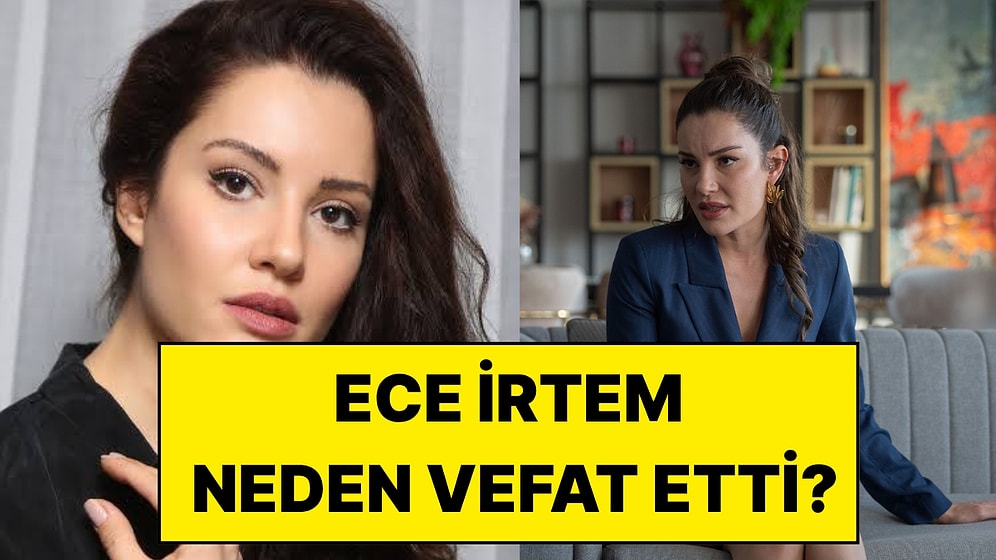 Kızılcık Şerbeti’nin Işıl’ı Ece İrtem Neden Vefat Etti?