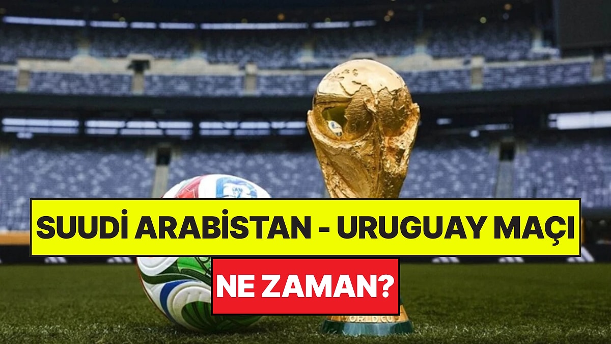 Suudi Arabistan - Uruguay Dünya Kupası Maçı Ne Zaman, Saat Kaçta?