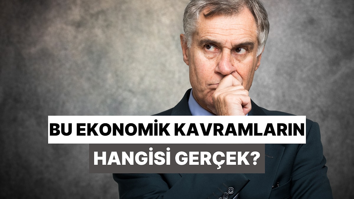Bu Ekonomik Kavramların Hangisi Gerçek Hangisi Uydurma?