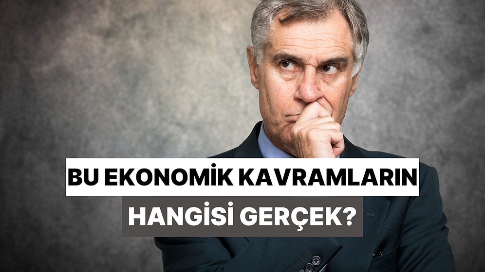 Bu Ekonomik Kavramların Hangisi Gerçek Hangisi Uydurma?