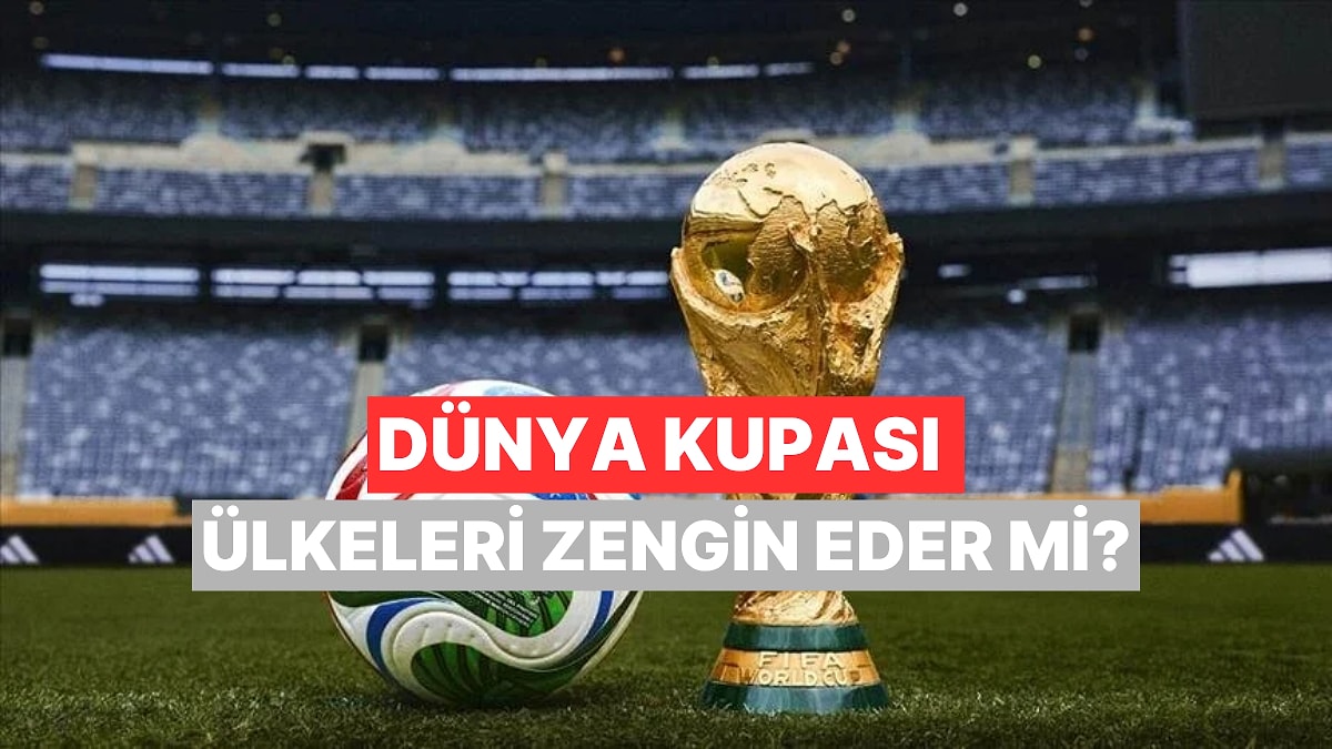 Dünya Kupası Gibi Turnuvalar Ev Sahibi Ülkenin Ekonomisine Katkı mı Sağlıyor Külfet mi Oluşturuyor?