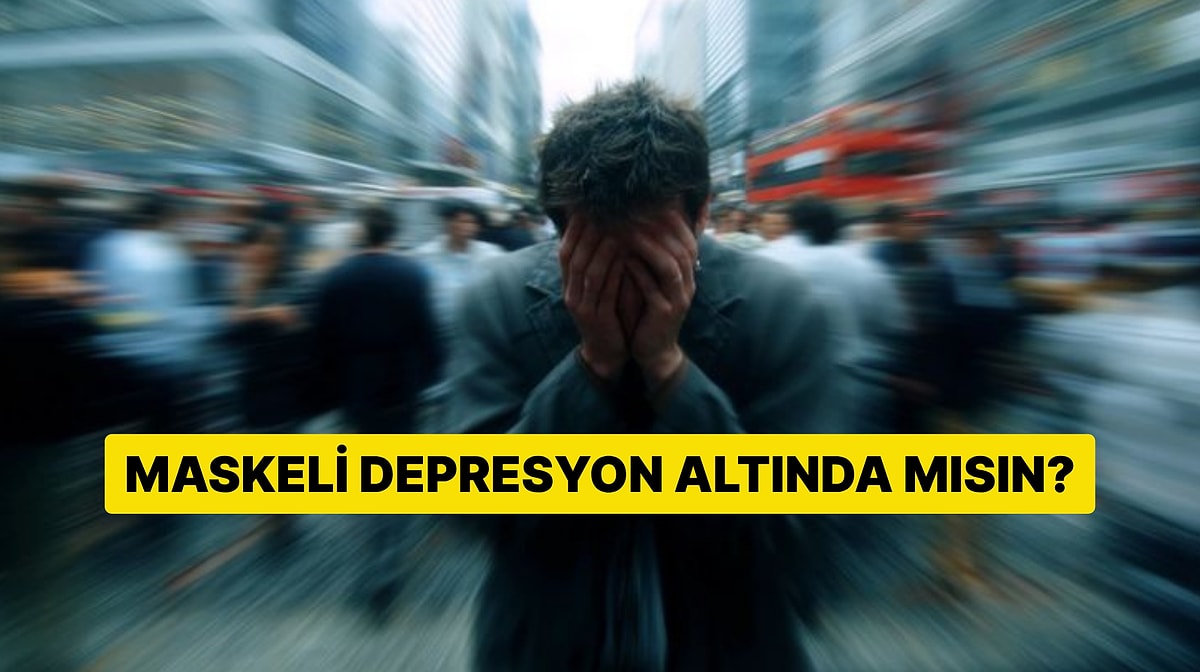 Bu Davranışlara Sahipsen Maskeli Depresyon Yaşıyorsun Demektir!