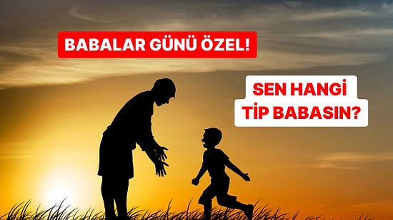 Babalar Günü Özel: Sen Hangi Tip Bir Babasın?