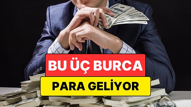 23 Haziran'dan İtibaren Paraya Para Demeyecek 3 Burç Açıklandı