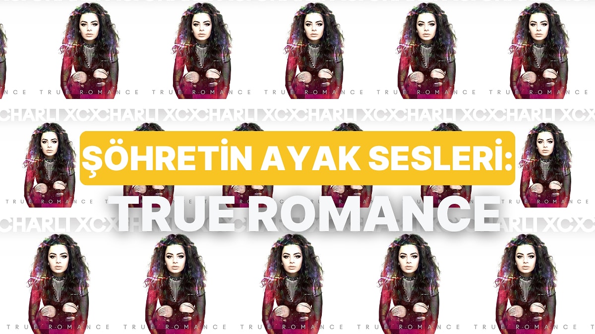 Charli XCX'in "True Romance" Albümünü İnceliyoruz!