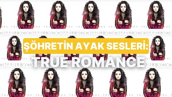 Charli xcx’in “True Romance” Albümünü İnceliyoruz!