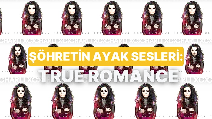 Charli xcx’in “True Romance” Albümünü İnceliyoruz!