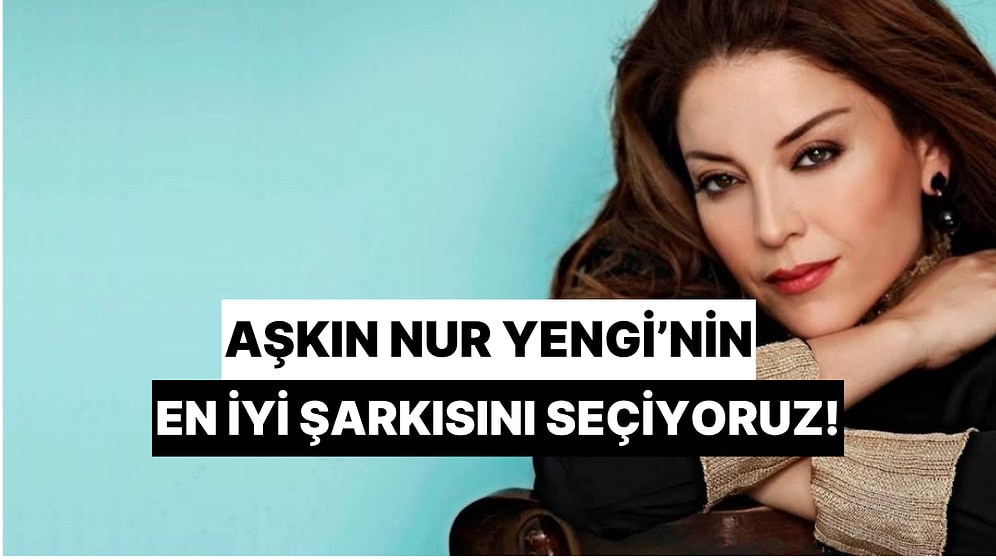 Zor Bir Karar Vermeye Hazır Mısın? Aşkın Nur Yengi'nin En Sevilen Şarkısını Birlikte Seçiyoruz!