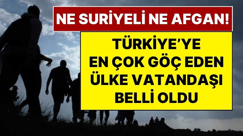 Ne Suriye Ne Afganistan: Türkiye'ye En Çok Göç Eden Ülke Vatandaşları Belli Oldu