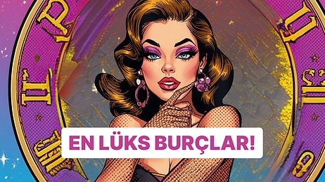 En Luxury Burçlar Listesi! Sen Kaçıncı Sıradasın?