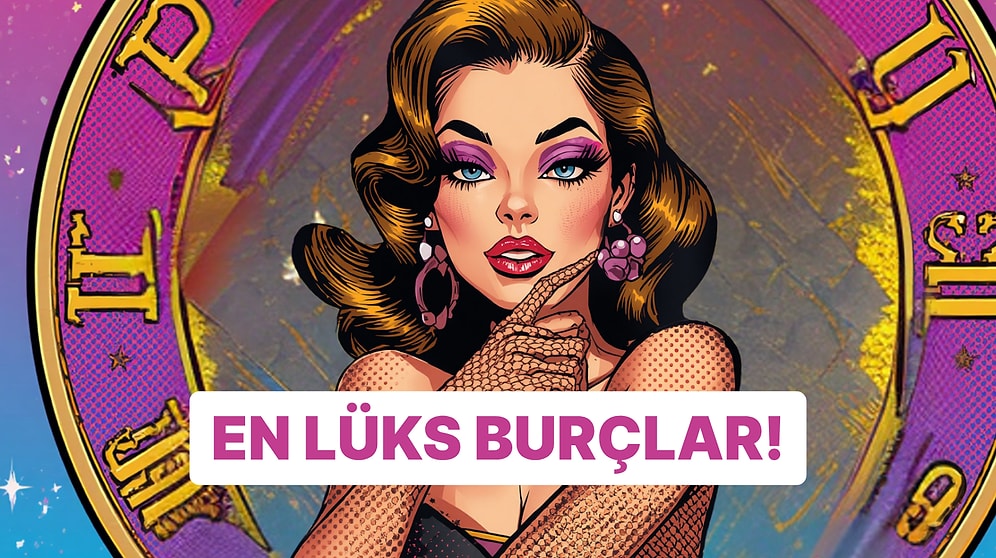 En Luxury Burçlar Listesi! Sen Kaçıncı Sıradasın?