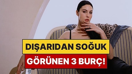 Dışarıdan Buz Gibi Soğuk Görünen 3 Burç!