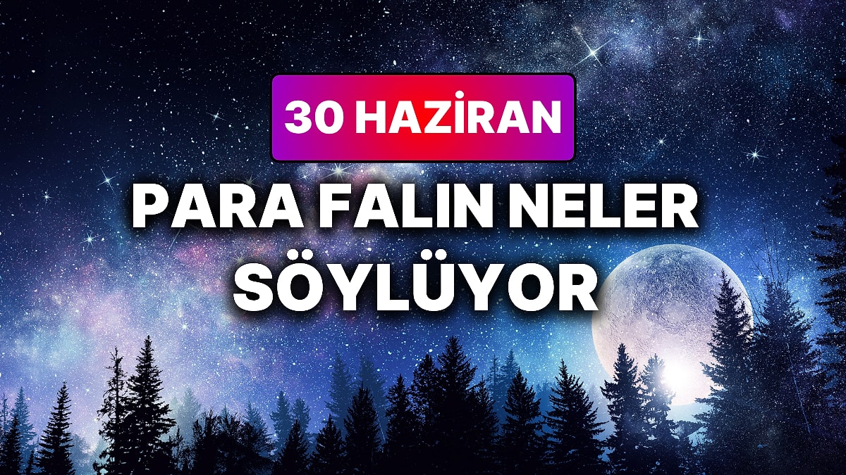 Günlük Para Burç Yorumuna Göre 30 Haziran Salı Günün Nasıl Geçecek?
