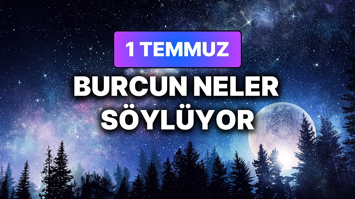 Günlük Burç Yorumuna Göre 1 Temmuz Çarşamba Günün Nasıl Geçecek?