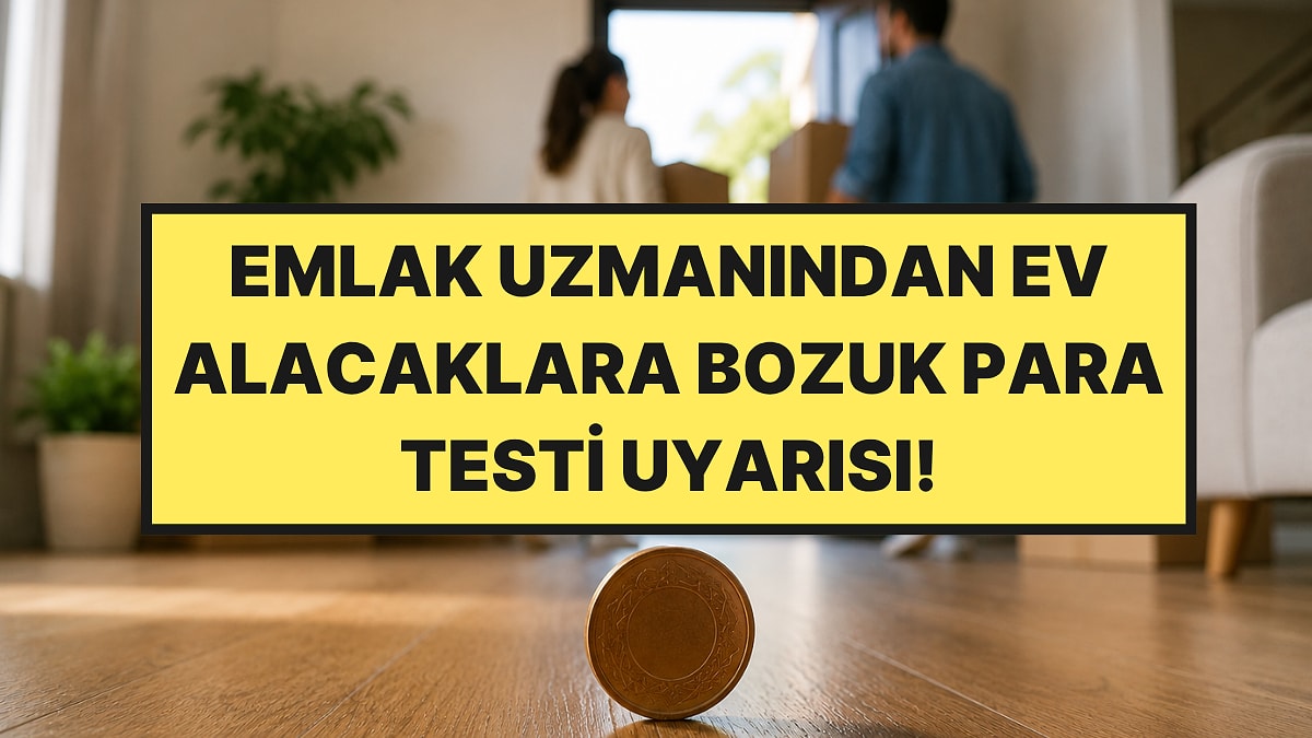 Emlak Uzmanı Ev Alırken Yapılması Gereken Bozuk Para Testini Açıkladı