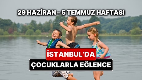 29 Haziran – 5 Temmuz İstanbul Çocuk Etkinlikleri Takvimi: Yaz Tatiline Özel Çocuk Oyunları ve Atölyeler