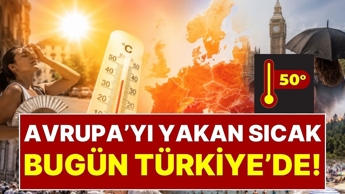 Avrupa'yı Yakan Aşırı Sıcaklar Türkiye’ye Giriş Yaptı: Hava Sıcaklığı 50 Dereceye Yaklaşacak!