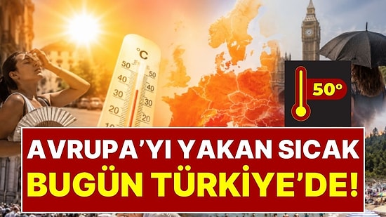 Avrupa'yı Yakan Aşırı Sıcaklar Türkiye’ye Giriş Yaptı: Hava Sıcaklığı 50 Dereceye Yaklaşacak!
