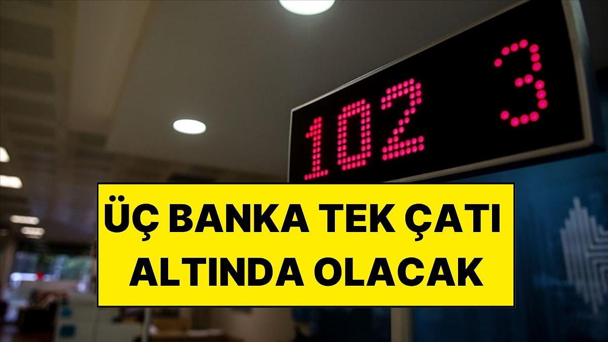 Üç Banka Birleşiyor: Tarih Kulislerden Sızdı