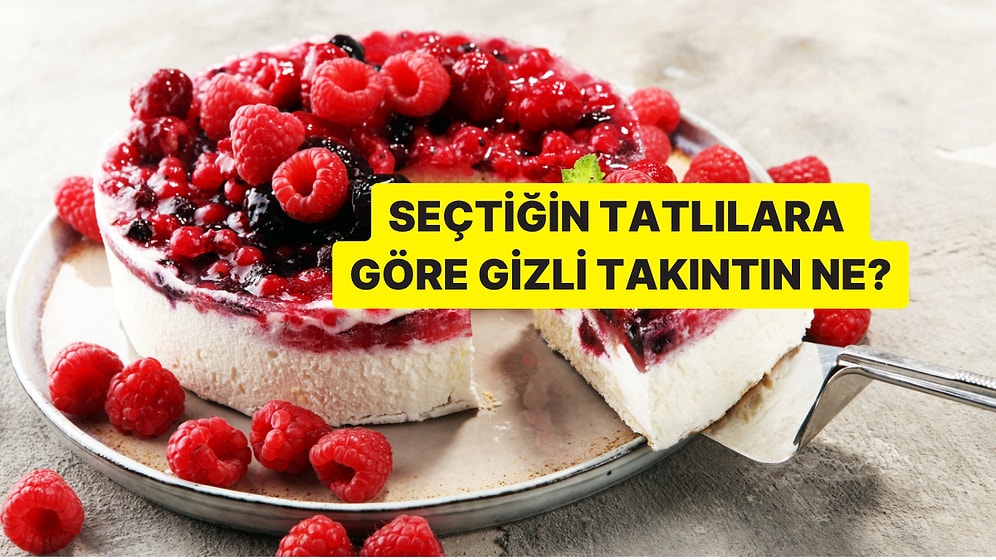 Seçtiğin Tatlılara Göre Gizli Takıntın Ne?
