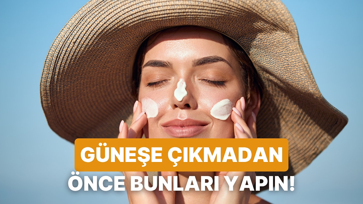 Cildini Seven Herkesin Güneşe Çıkmadan Önce Mutlaka Yapması Gereken 10 Şey