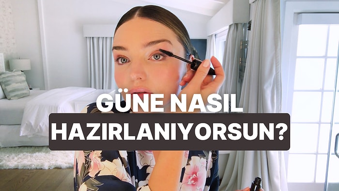 Güne Hazırlanma Şekline Göre Karakterini Analiz Ediyoruz!