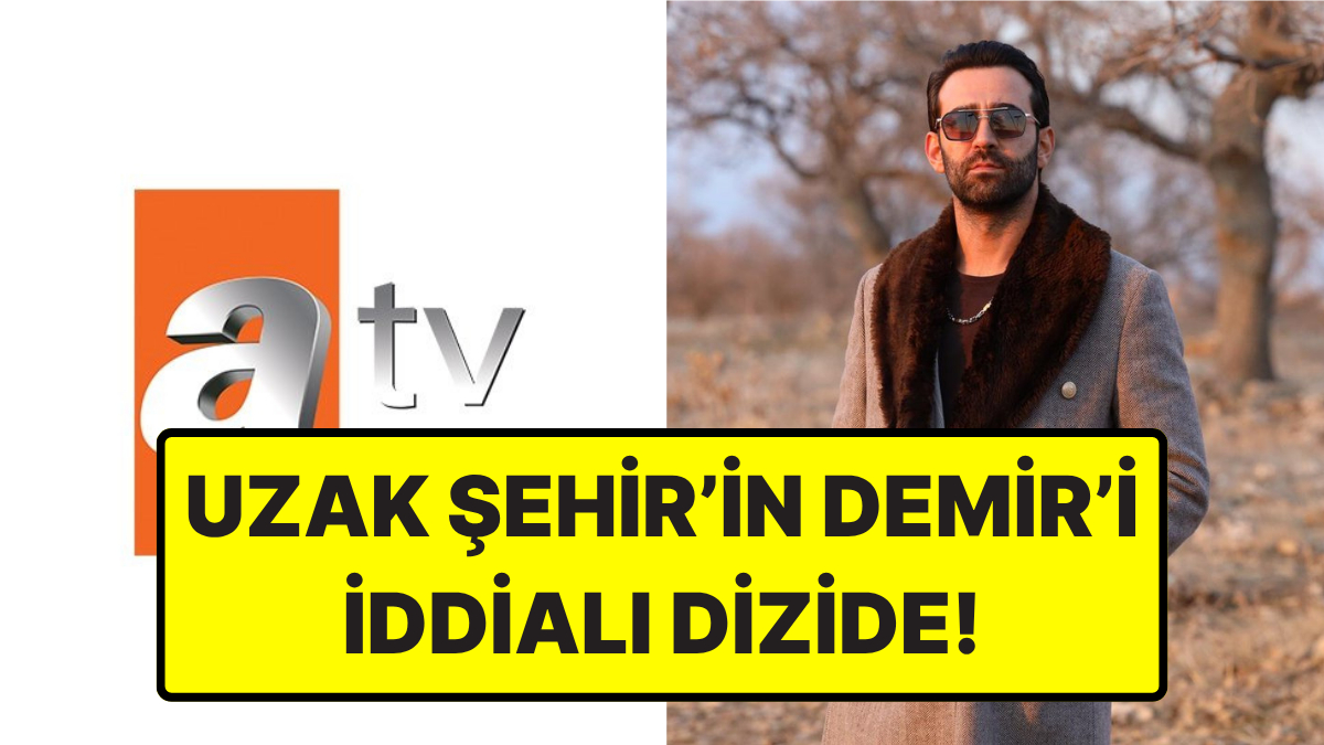Uzak Şehir'e Veda Eden Ferit Kaya, ATV'nin Yeni Dönem Dizisine Dahil Oldu