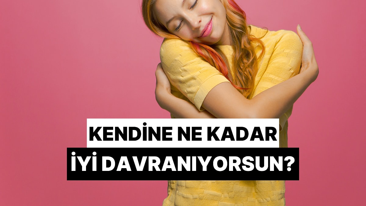 Kendine Ne Kadar İyi Davranıyorsun?