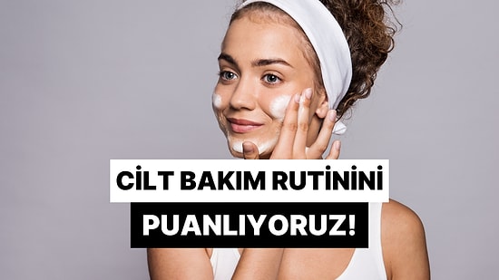 Bakım Rutinini 10 Üzerinden Puanlıyoruz!