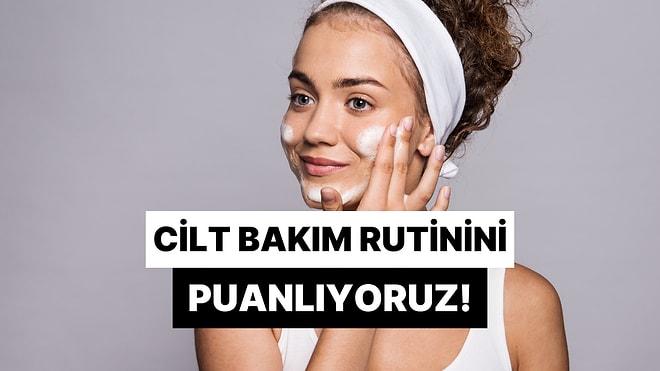 Bakım Rutinini 10 Üzerinden Puanlıyoruz!