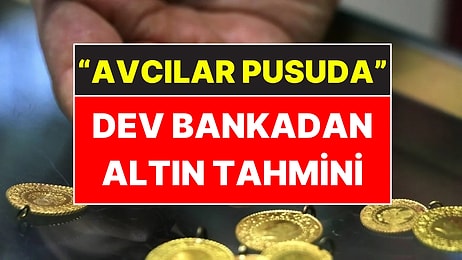 Altın Fiyatları Düzeliyor mu? Dev Bankadan Altın Tahmini
