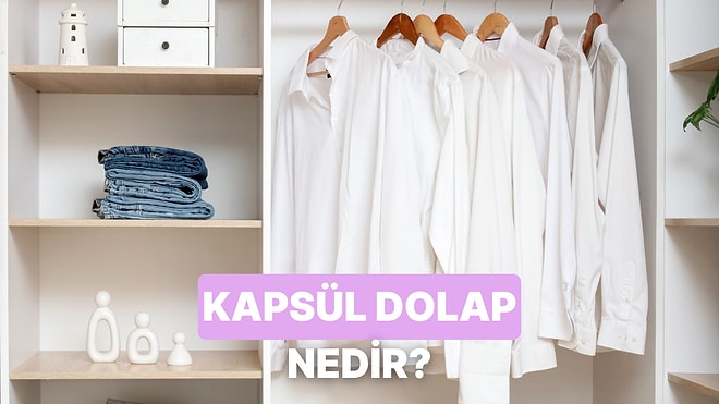 Gardırobunda Yer Açmanı Sağlayacak ve Kıyafetlerinin Ömrünü Uzatacak Yöntem: Kapsül Dolap