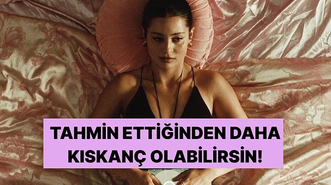 Sandığından Daha Kıskanç Olabilirsin!