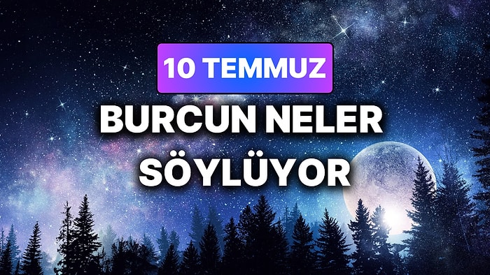 Günlük Burç Yorumuna Göre 10 Temmuz Cuma Günün Nasıl Geçecek?