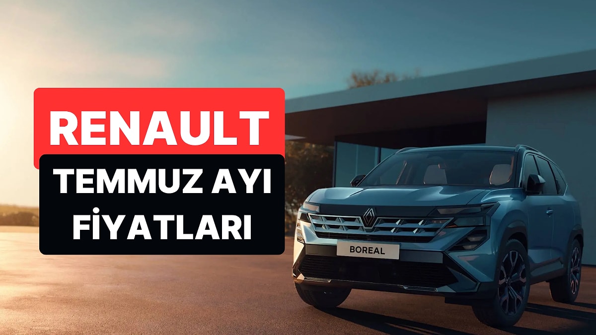 Temmuz 2026 Renault Fiyat Listesi: Renault Clio, Boreal, Austral, Megane, Captur ve Duster Güncel Fiyatlar