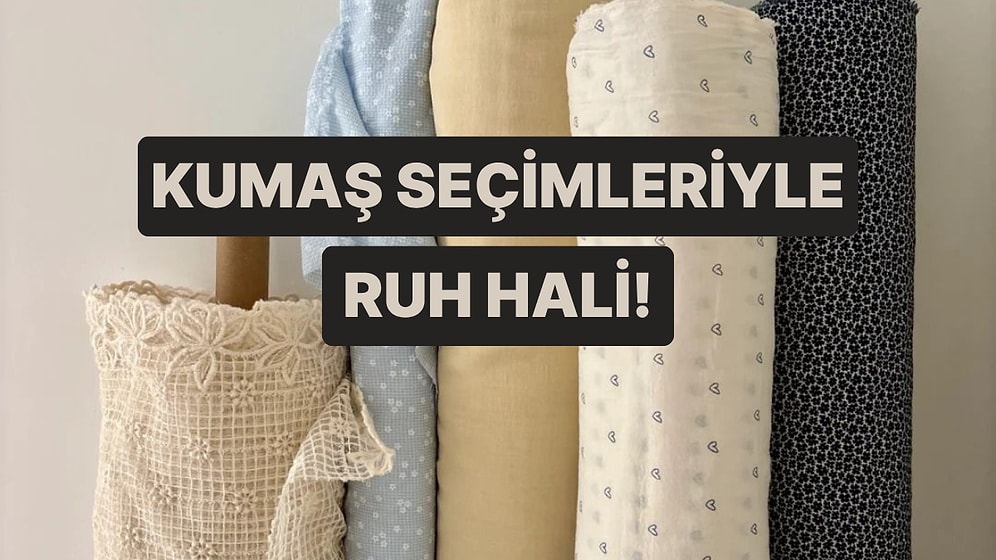 Kumaş Tercihlerine Göre Senin Ruh Halini Analiz Ediyoruz!