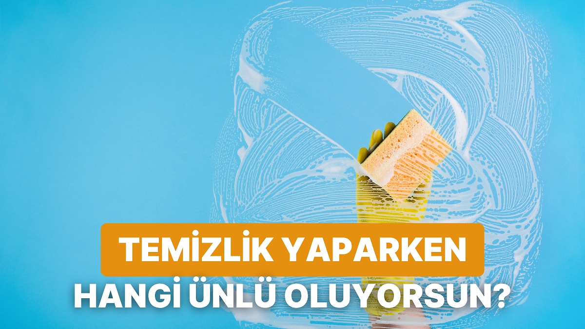 Sen Temizlik Yaparken Hangi Ünlüye Dönüşüyorsun?