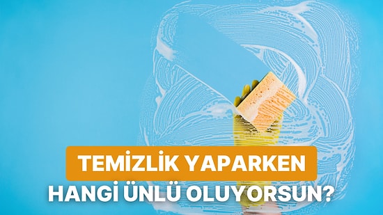 Sen Temizlik Yaparken Hangi Ünlüye Dönüşüyorsun?