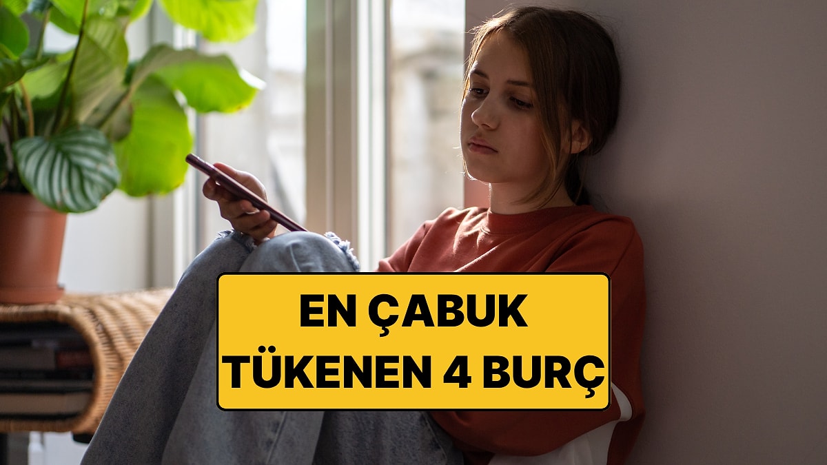 En Çabuk Tükenen 4 Burç