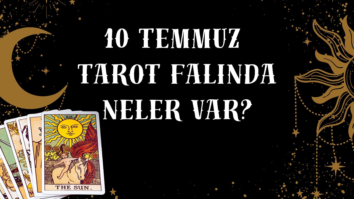 Tarot Falına Göre 10 Temmuz Cuma Günü Senin İçin Nasıl Geçecek?