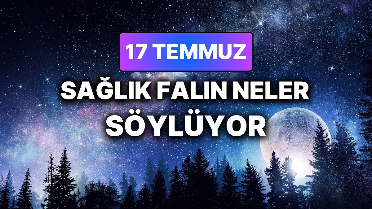 Günlük Sağlık Burç Yorumuna Göre 17 Temmuz Cuma Günün Nasıl Geçecek?