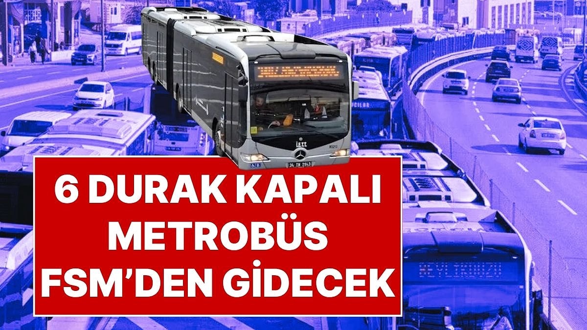 15 Temmuz Çarşamba Metrobüste 6 Durak Kullanılmayacak: Metrobüs FSM Köprüsü’nden Gidecek