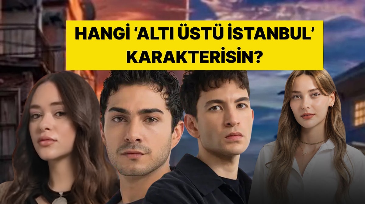 Kişiliğine Göre "Altı Üstü İstanbul" Karakterini Seçiyoruz!
