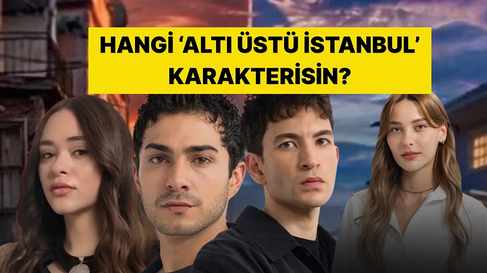 Kişiliğine Göre "Altı Üstü İstanbul" Karakterini Seçiyoruz!