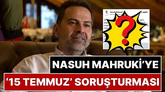 Nasuh Mahruki'ye 15 Temmuz Paylaşımı Nedeniyle Soruşturma Başlatıldı