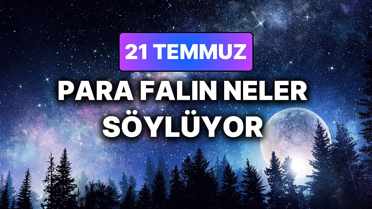 Günlük Para Burç Yorumuna Göre 21 Temmuz Salı Günün Nasıl Geçecek?