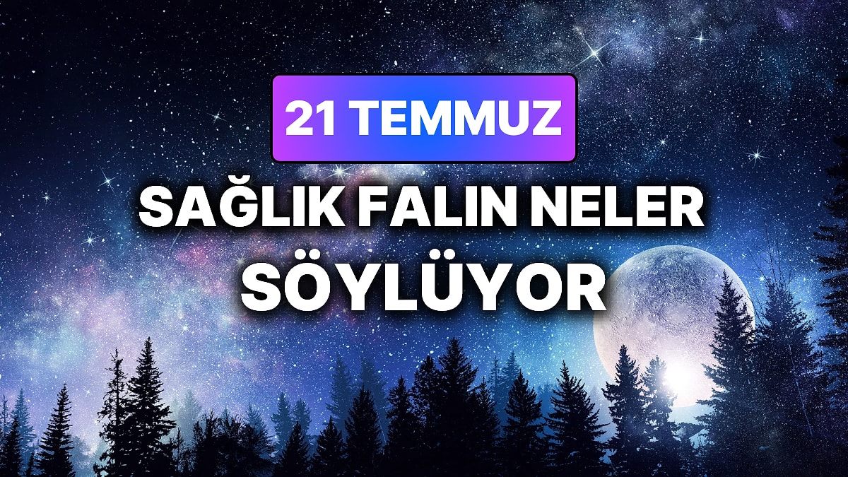 Günlük Sağlık Burç Yorumuna Göre 21 Temmuz Salı Günün Nasıl Geçecek?