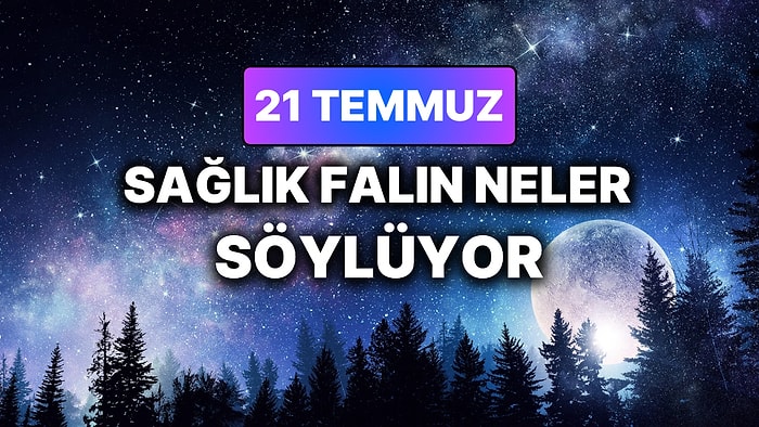 Günlük Sağlık Burç Yorumuna Göre 21 Temmuz Salı Günün Nasıl Geçecek?