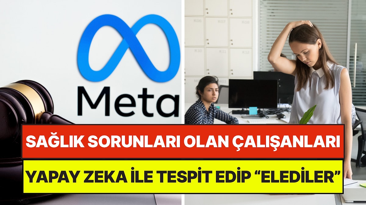 Sağlık Sorunları Olan Çalışanları Yapay Zeka ile Tespit Edip İşten Çıkaran Meta Davalık Oldu